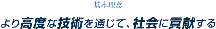 より高度な技術を通じて、社会に貢献する